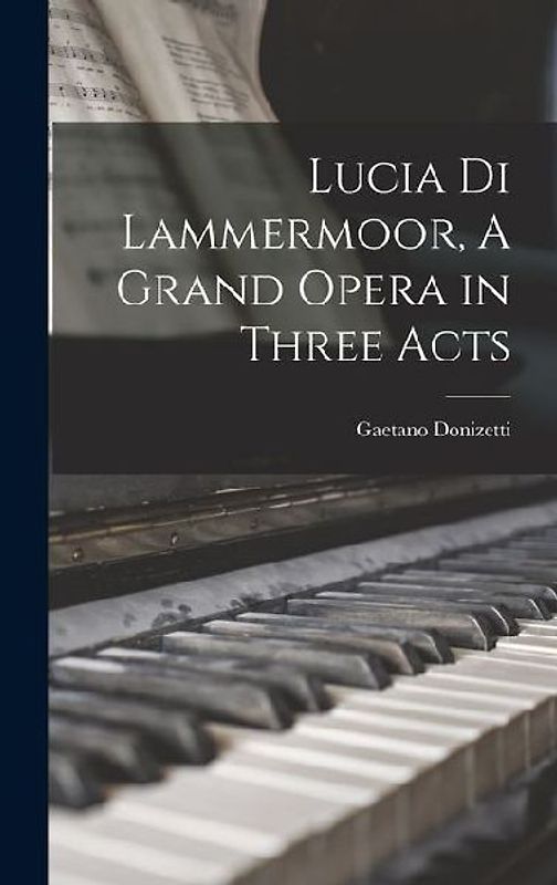 Lucia di Lammermoor, A Grand Opera in Three Acts