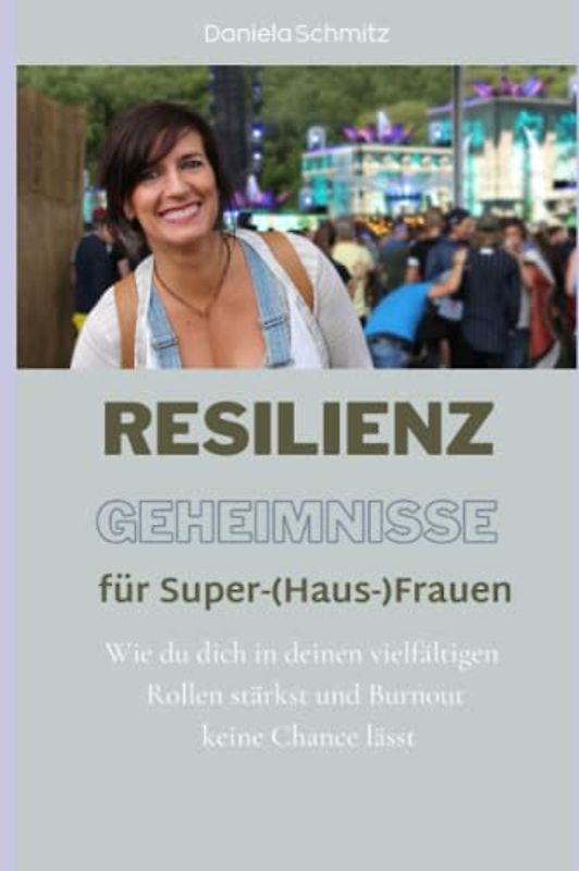 Resilienz-Geheimnisse für Super-(Haus-)Frauen: Wie du dich in deinen vielfältigen Rollen stärkst und Burnout keine Chance lässt