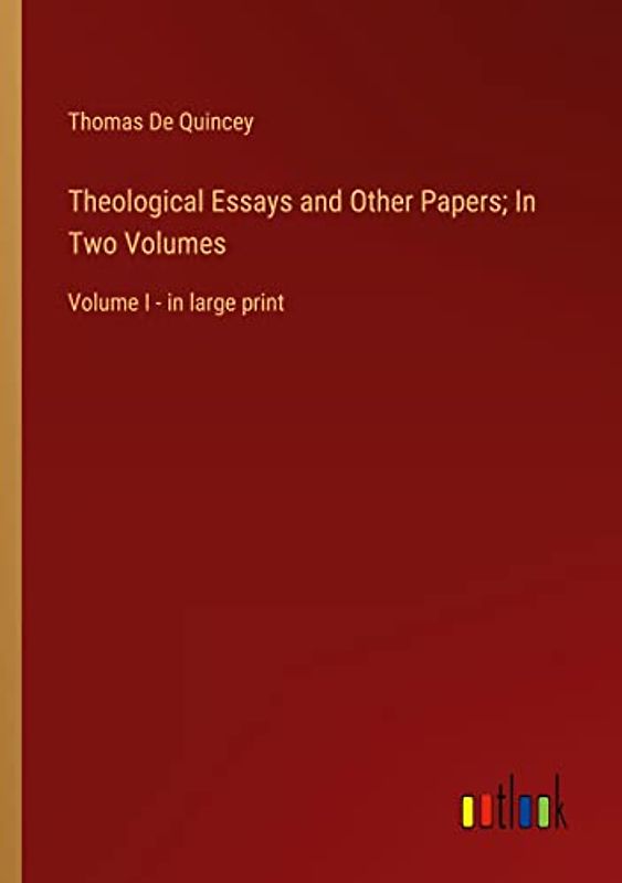 Theological Essays and Other Papers; In Two Volumes: Volume I - in large print