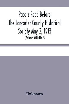 Papers Read Before The Lancaster County Historical Society May 2, 1913; History Herself, As Seen In Her Own Workshop; (Volume Xvii) No. 5