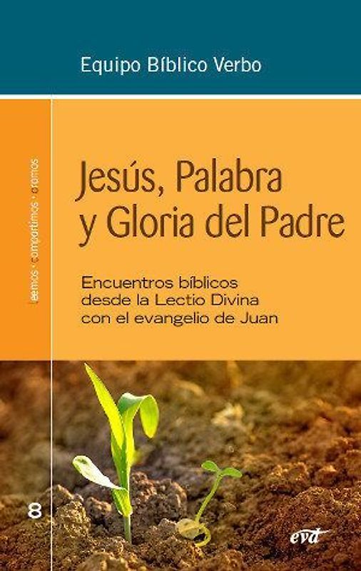 Jesús, palabra y gloria del padre : encuentros bíblicos desde la Lectio Divina con el evangelio de Juan