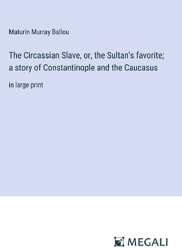The Circassian Slave, or, the Sultan's favorite; a story of Constantinople and the Caucasus