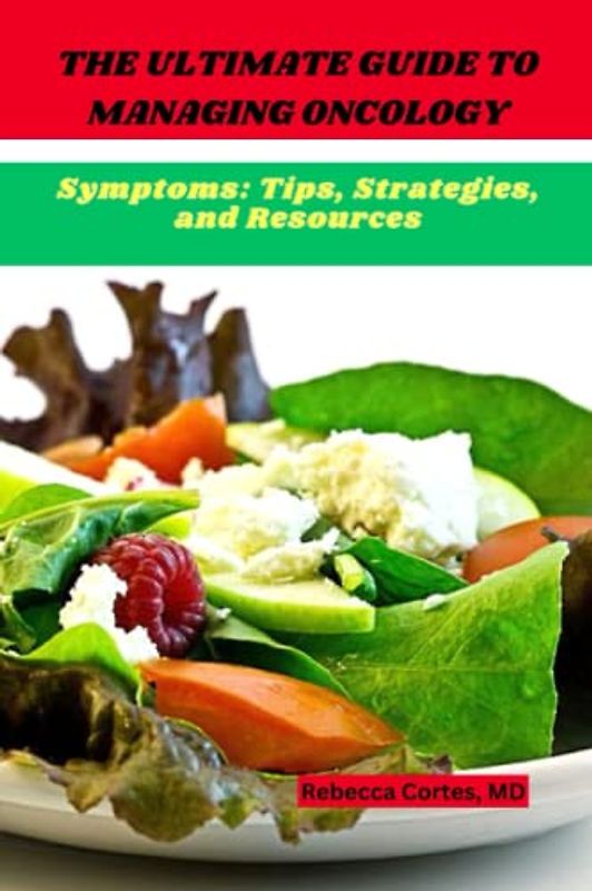 THE ULTIMATE GUIDE TO MANAGING ONCOLOGY: Symptoms: Tips, Strategies, and Resources