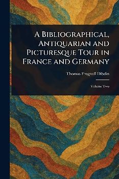 A Bibliographical, Antiquarian and Picturesque Tour in France and Germany