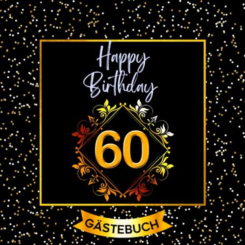 60 Happy Birthday: Gästebuch zum 60. Geburtstag für Mann oder Frau I 120 Seiten für 60 geschriebene Glückwünsche, Widmungen und Fotos I Geburtstagszubehör, Dekoration für Geburtstagsfeier