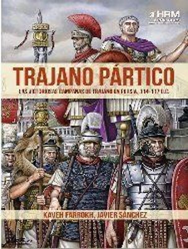 Trajano Pártico : la victoriosas campañas de Trajano en Persia, 114-117 d.C.