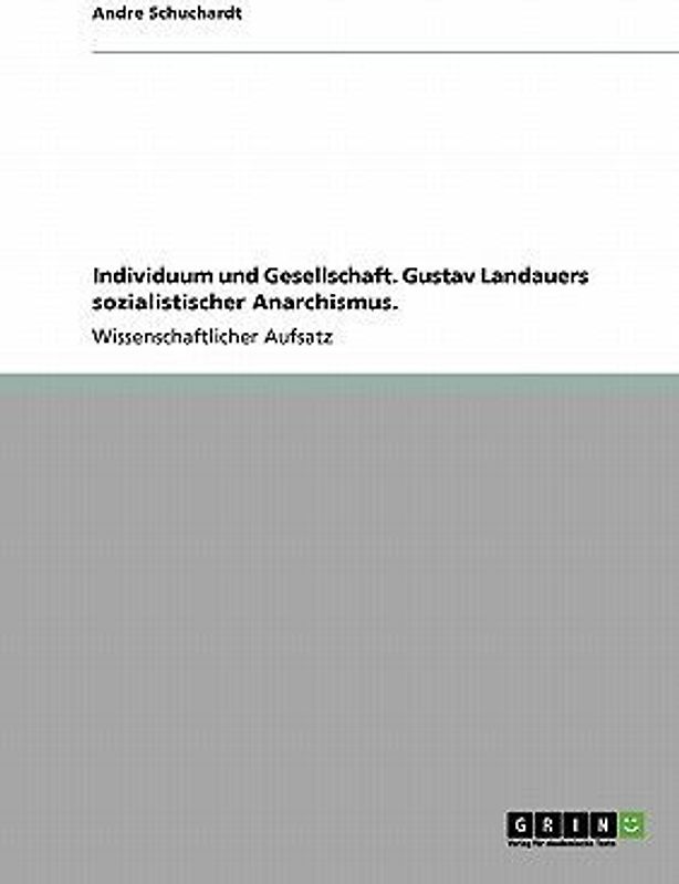 Individuum und Gesellschaft. Gustav Landauers sozialistischer Anarchismus.