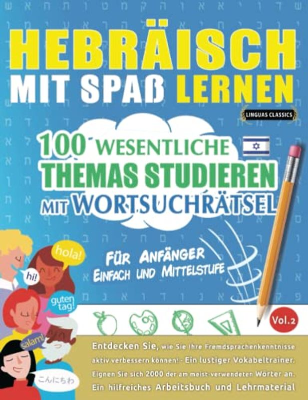 HEBRÄISCH MIT SPAß LERNEN - FÜR ANFÄNGER: EINFACH UND MITTELSTUFE – 100 WESENTLICHE THEMAS STUDIEREN MIT WORTSUCHRÄTSEL (VOL.2): Entdecken Sie, wie ... aktiv verbessern können!