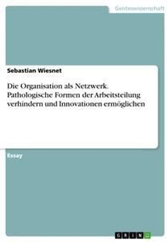 Die Organisation als Netzwerk. Pathologische Formen der Arbeitsteilung verhindern und Innovationen ermöglichen