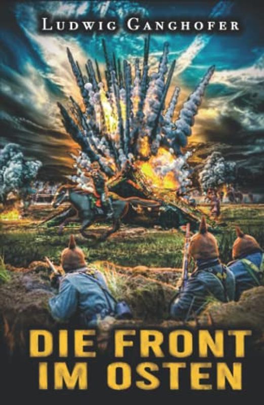 Die Front im Osten: Erster Weltkrieg: Frontberichte von der Ostfront in Stahlgewittern