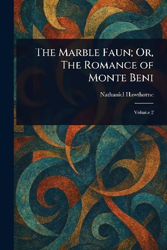 The Marble Faun; Or, The Romance of Monte Beni