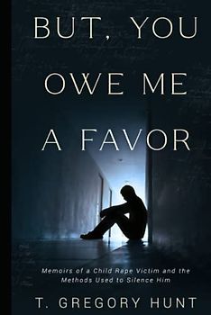 But, You Owe Me A Favor: Memoirs Of A Child Rape Victim And The Methods Used To Silence Him