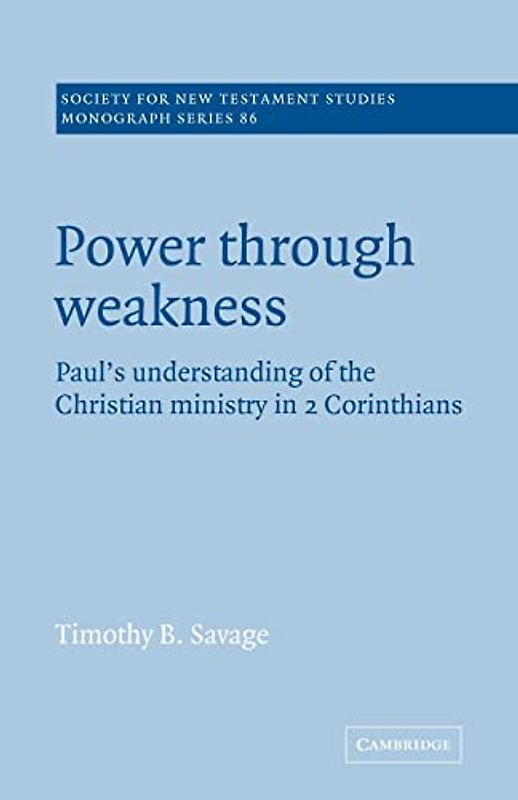 Power Through Weakness: Paul's Understanding of the Christian Ministry in 2 Corinthians (Society for New Testament Studies Monograph Series, Band 86)