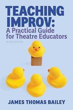 Teaching Improv: A Practical Guide for Theatre Educators: Revised Edition