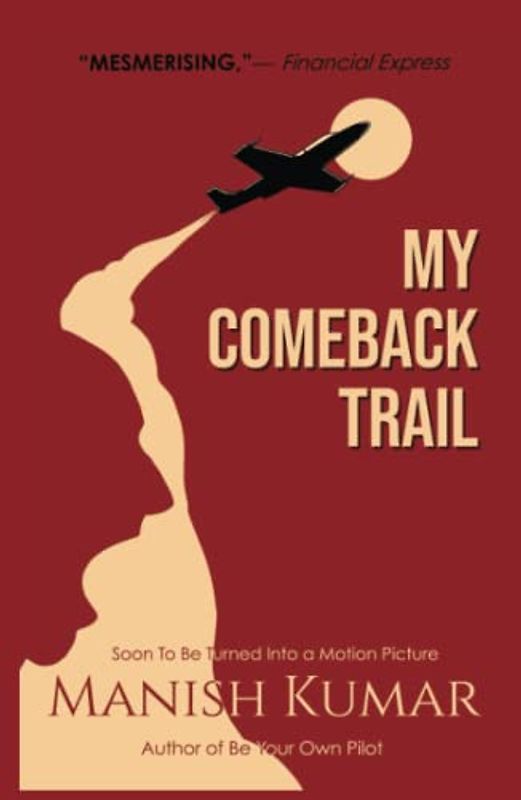 My Comeback Trail: A tale of trials, tribulations and triumph of the idefatigable human spirit...