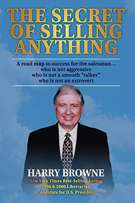 The Secret of Selling Anything: A road map to success for the salesman… who is not aggressive, who is not a “smooth talker,” and who is not an extrovert