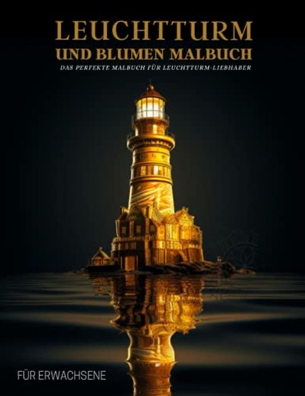 Leuchtturm Malbuch für Erwachsene: Entspannende leuchtturm und Blumen Motive– Therapie und Meditation für Männer und Frauen