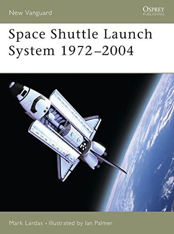 Space Shuttle Launch System 1972-2004 (New Vanguard) - Mark Lardas