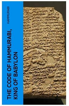 The Code of Hammurabi, King of Babylon