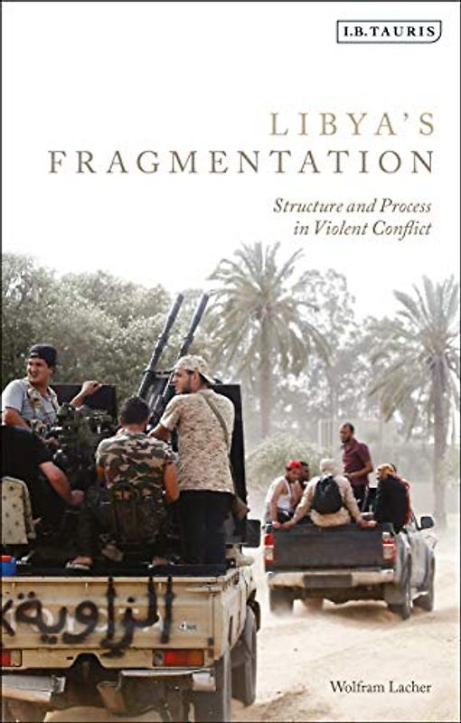 Libya's Fragmentation: Structure and Process in Violent Conflict