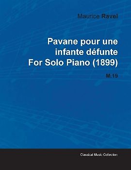 Pavane Pour Une Infante Défunte by Maurice Ravel for Solo Piano (1899) M.19