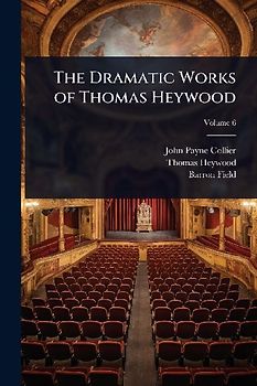 The Dramatic Works of Thomas Heywood