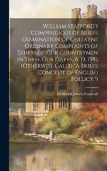 William Stafford's Compendious of Briefe Examination of Certayne Ordinary Complaints of Diuers of Our Countrymen in These Our Dayes, A. D. 1581, (Othe