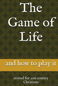 The Game of Life: and how to play it: revised for 21st century Christians
