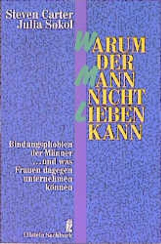 Warum der Mann nicht lieben kann. Bindungsphobien der Männer... und was Frauen dagegen unternehmen können