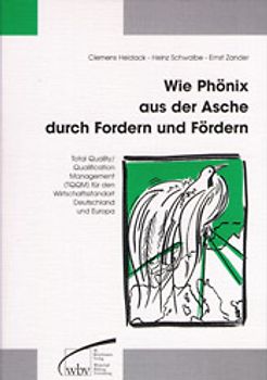 Wie Phönix aus der Asche durch Fordern und Fördern. Total Quality / Qualification Management (TQQM) für den Wirtschaftsstandort Deutschland und Europa