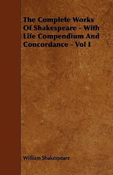The Complete Works of Shakespeare - With Life Compendium and Concordance - Vol I