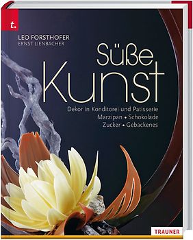 Süße Kunst Dekor in Konditorei und Patisserie Marzipan • Schokolade • Zucker • Gebackenes
