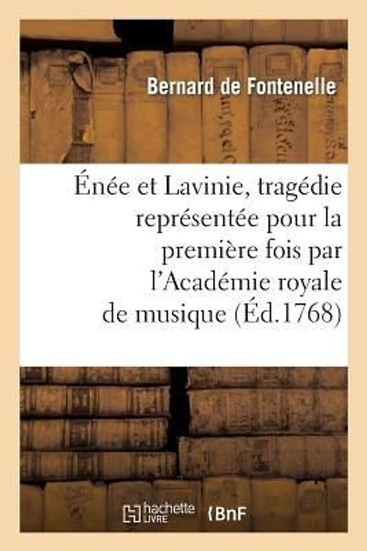 Énée Et Lavinie, Tragédie Représentée Pour La Première Fois Par l'Académie Royale de Musique