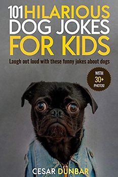 101 Hilarious Dog Jokes For Kids: Laugh Out Loud With These Funny Jokes About Dogs (WITH 30+ PICTURES)! (Dog Books, Band 3)