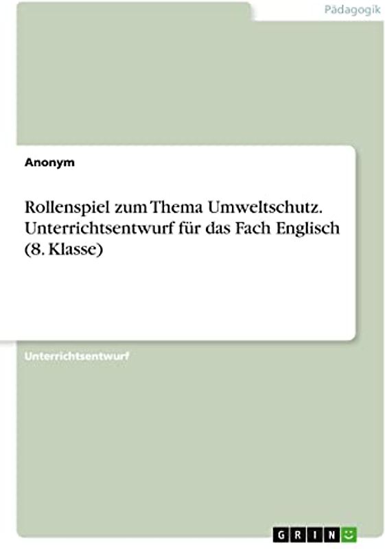 Rollenspiel zum Thema Umweltschutz. Unterrichtsentwurf für das Fach Englisch (8. Klasse)