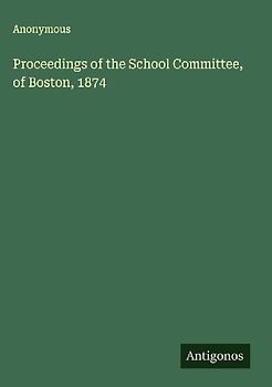Proceedings of the School Committee, of Boston, 1874