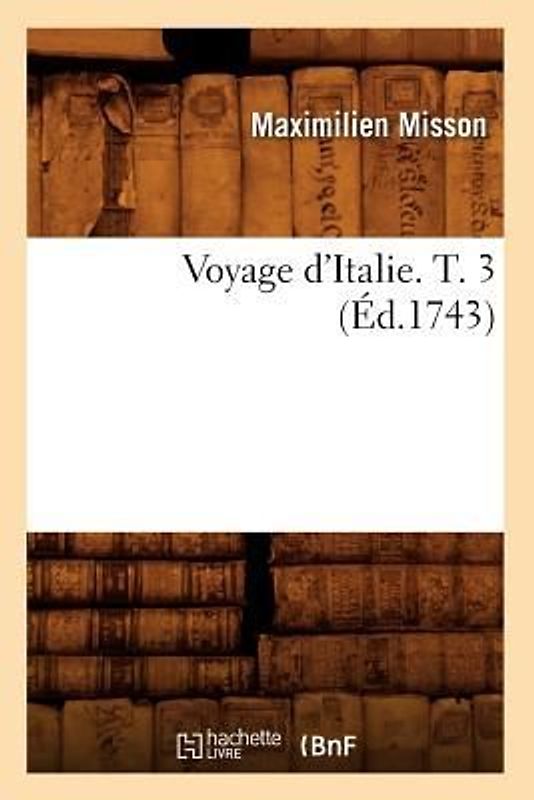 Voyage d'Italie. T. 3 (Éd.1743)