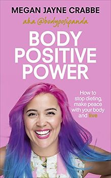 Body Positive Power: How to stop dieting, make peace with your body and live