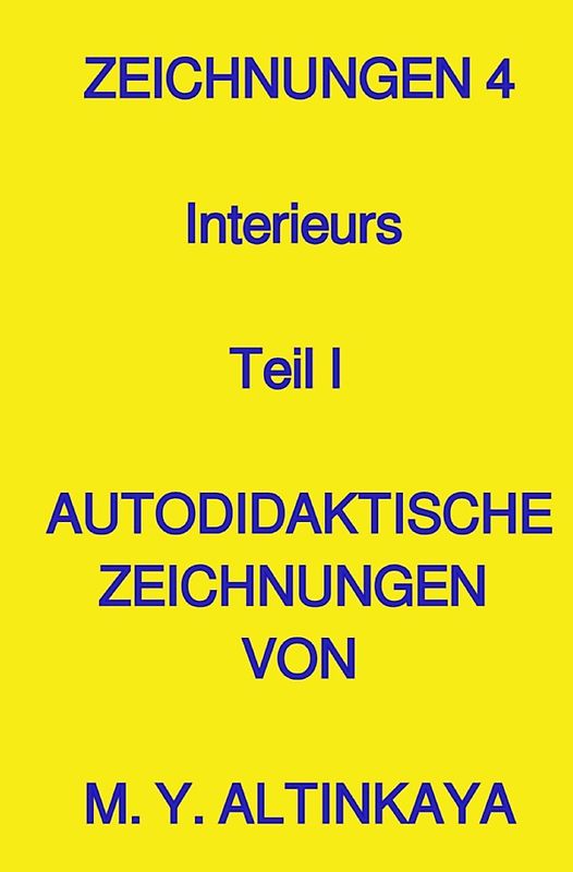 ZEICHNUNGEN 4 Interieurs Teil I AUTODIDAKTISCHE ZEICHNUNGEN VON M. Y. ALTINKAYA