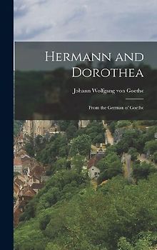 Hermann and Dorothea: From the German of Goethe