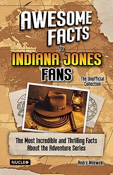 Awesome Facts for Indiana Jones Fans – The Unofficial Collection