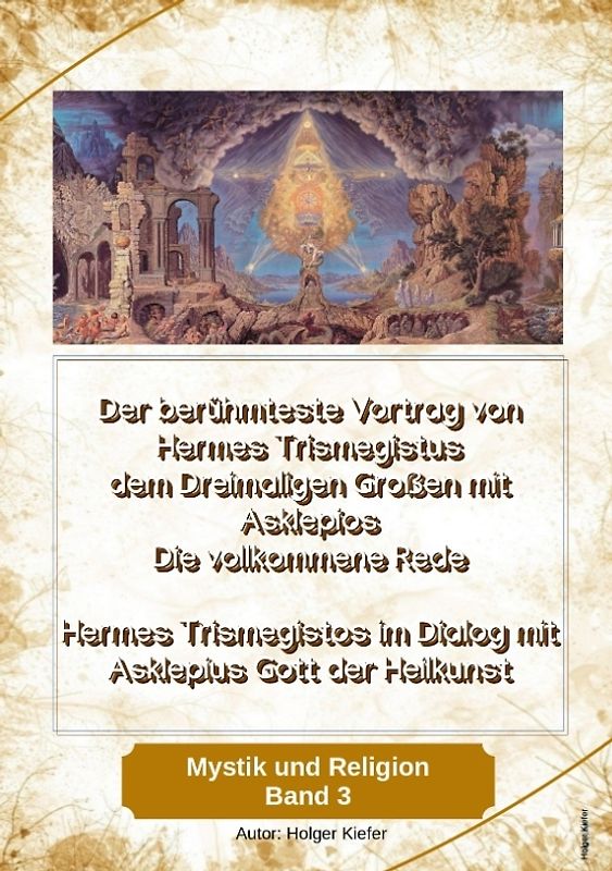 Der berühmteste Vortrag von Hermes Trismegistus dem Dreimaligen Großen mit Asklepios - Die vollkommene Rede - Begründer der Hermetischen Gesetze Kybalion