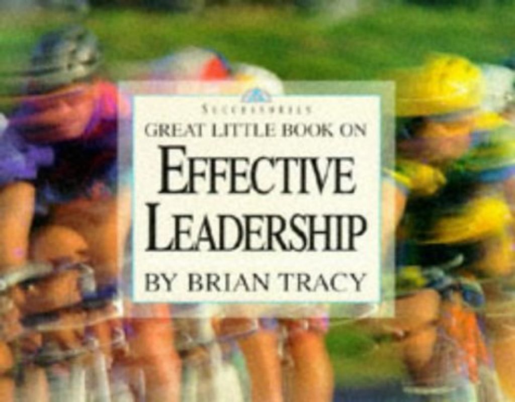 Great Little Book on Effective Leadership (Brian Tracy's Great Little Books)