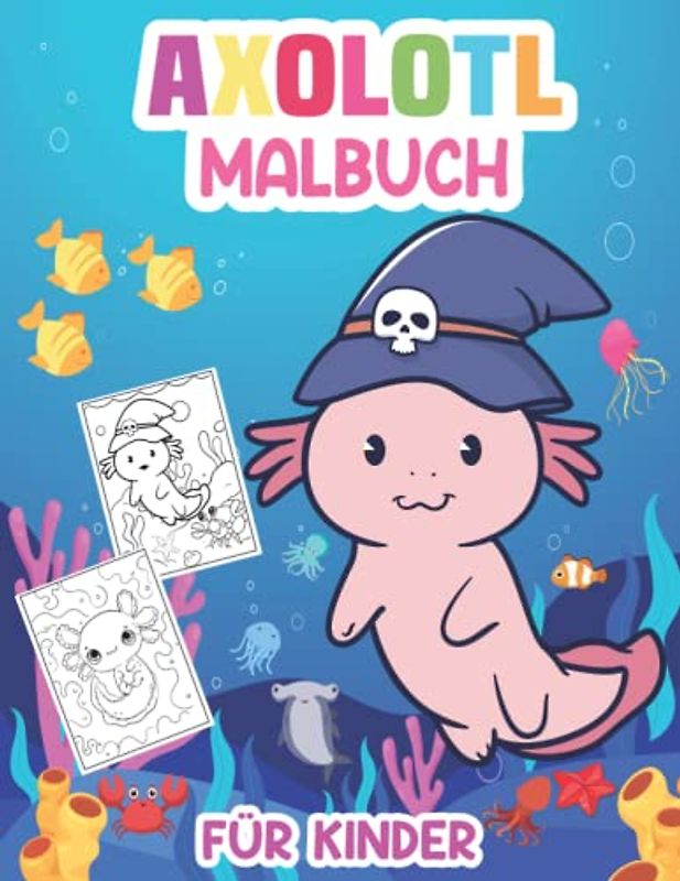 Axolotl Malbuch für Kinder: Über 50 niedliche und lustige Axolotl Malvorlagen für Jungen und Mädchen zum Ausmalen, Entspannen und Erholen ... Perfekte Geschenke für Axolotl-Liebhaber