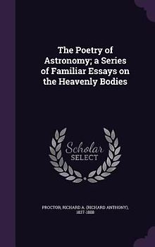 The Poetry of Astronomy; a Series of Familiar Essays on the Heavenly Bodies
