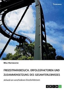 Freizeitparkbesuch. Erfolgsfaktoren und Zusammensetzung des Gesamterlebnisses