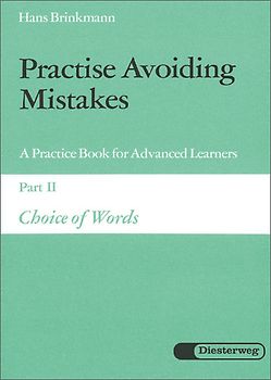 Practise Avoiding Mistakes. A Practice Book for Advanced Learners / Practise Avoiding Mistakes. Part II: Choice of Words