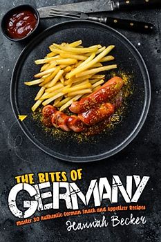 The Bites of Germany: Master 30 Authentic German Snack and Appetizer Recipes (German Cookbook)