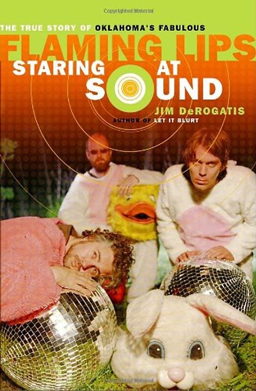 Staring at Sound: The True Story of Oklahoma's Fabulous Flaming Lips - Derogatis, Jim