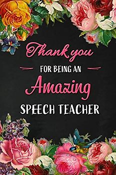 Thank you for being an Amazing Speech Teacher: Speech Teacher Appreciation Gift: Blank Lined 6x9 Floral Notebook, Journal, Perfect Graduation Year ... Diary ( alternative to Thank You Card )